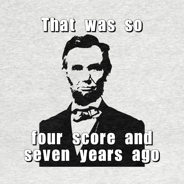 That was so four score and seven years ago by Meow Meow Designs